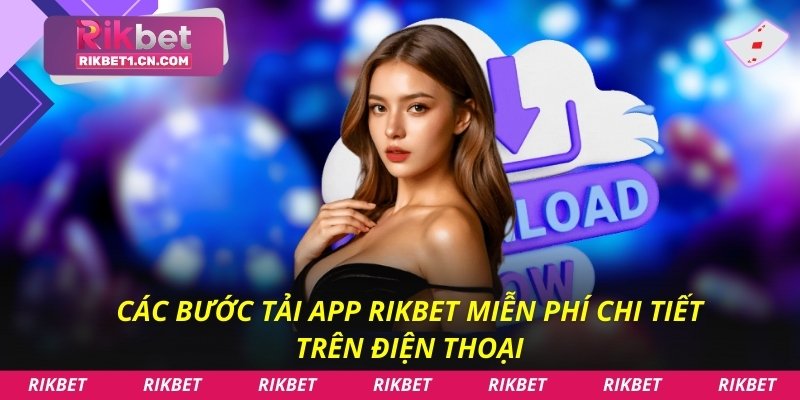 Các bước tải app Rikbet miễn phí chi tiết trên điện thoại
