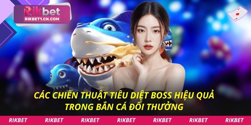 Các chiến thuật tiêu diệt Boss hiệu quả trong bắn cá đổi thưởng