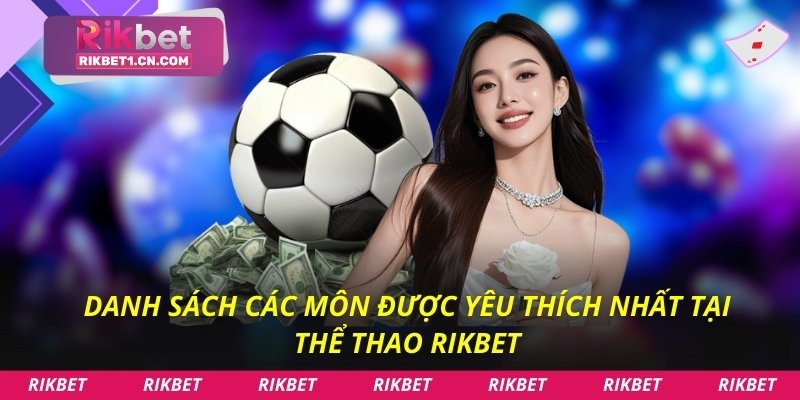 Danh sách các môn được yêu thích nhất tại Thể thao Rikbet