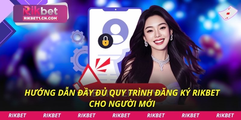 Hướng dẫn đầy đủ quy trình đăng ký Rikbet cho người mới