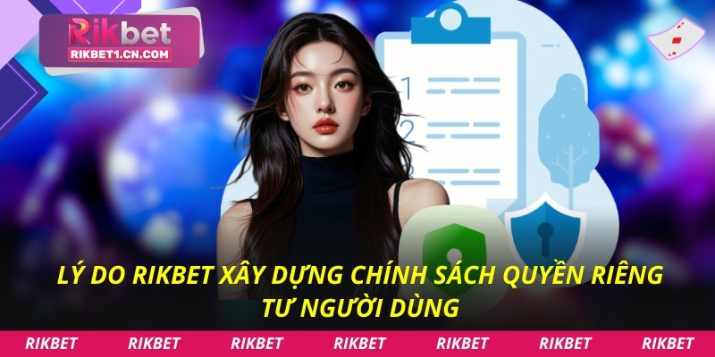 Lý do Rikbet xây dựng chính sách quyền riêng tư người dùng