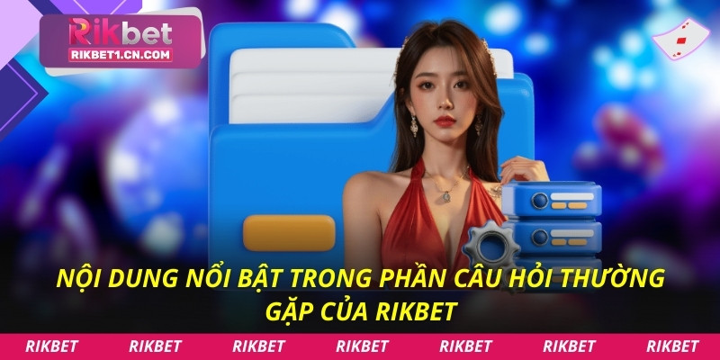 Nội dung nổi bật trong phần câu hỏi thường gặp của Rikbet