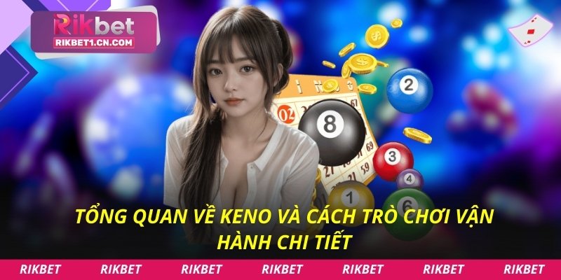 Tổng quan về Keno và cách trò chơi vận hành chi tiết